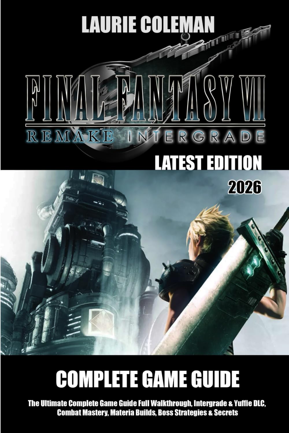FINAL FANTASY VII REMAKE INTERGRADE (2026) THE ULTIMATE COMPLETE GAME GUIDE: Full Walkthrough, Intergrade & Yuffie DLC, Combat Mastery, Materia Builds, Boss Strategies & Secrets
