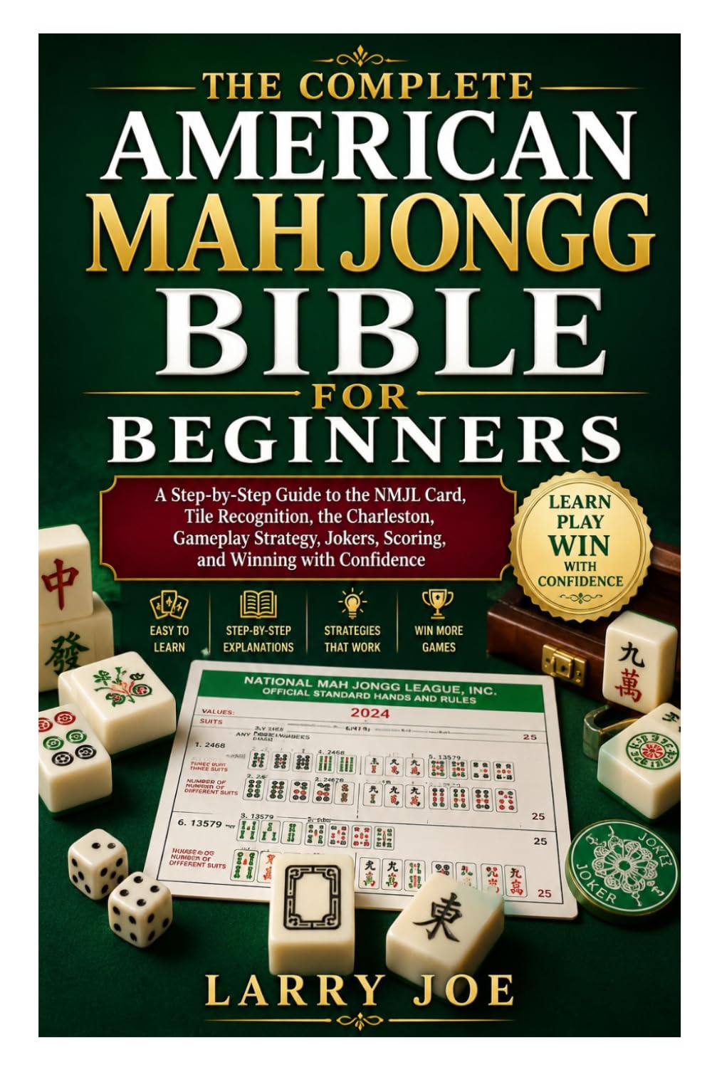 the Complete American Mah Jongg Bible for Beginners: A Step-by-Step Guide to the NMJL Card, Tile Recognition, the Charleston, Gameplay Strategy, Jokers, Scoring, and Winning with Confidence
