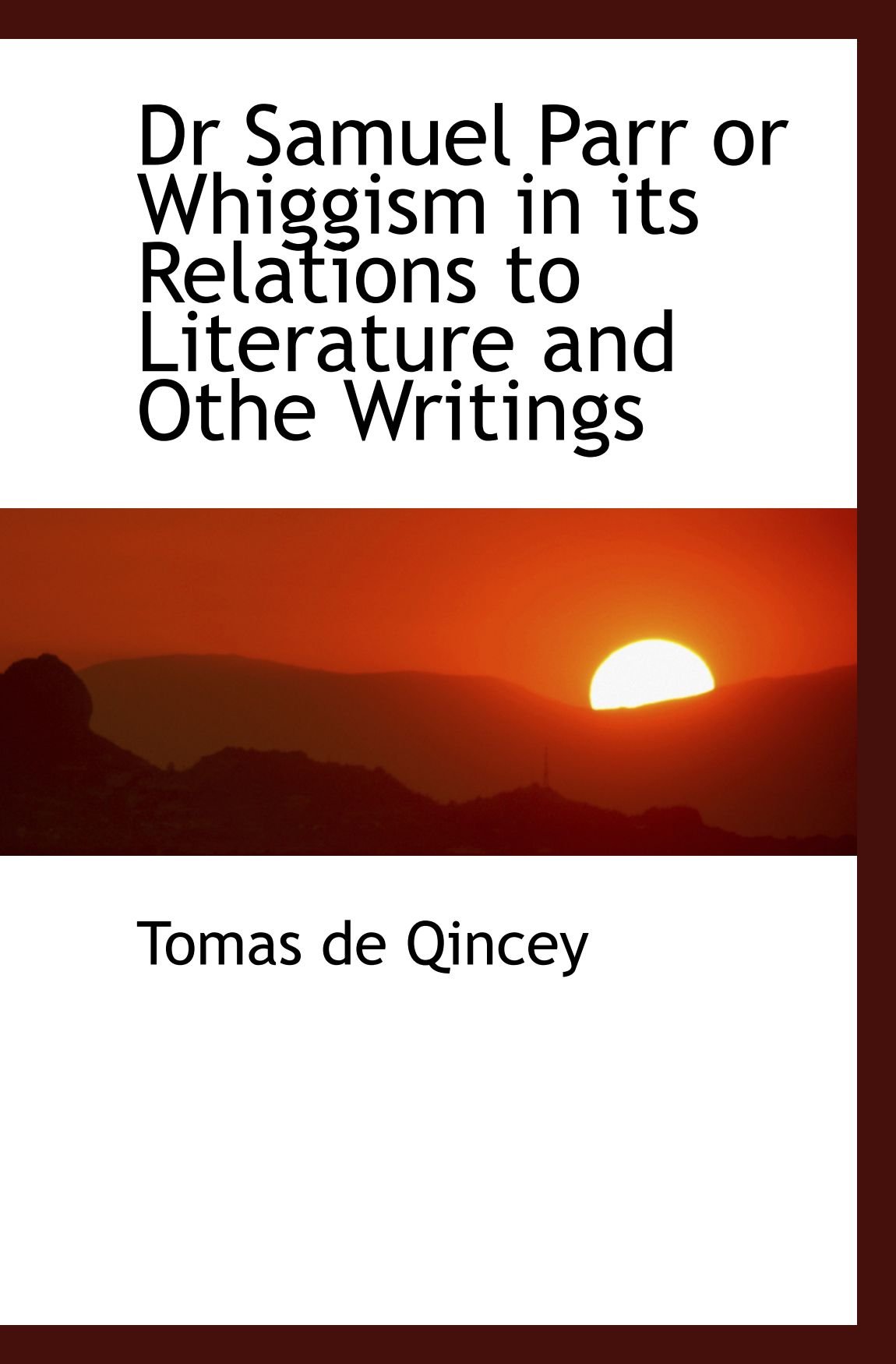 Dr Samuel Parr or Whiggism in its Relations to Literature and Othe Writings