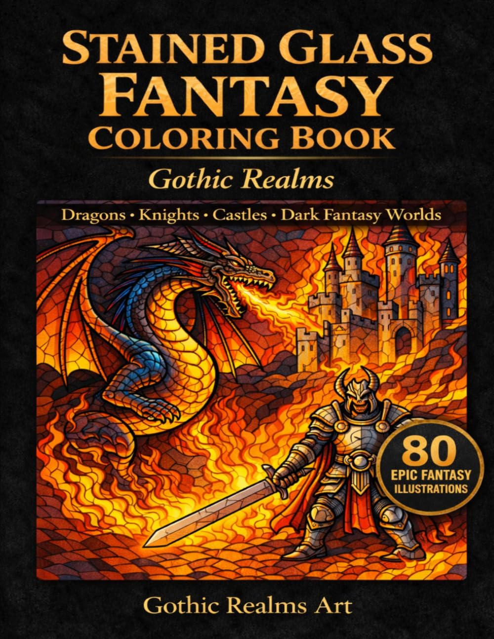 Stained Glass Fantasy Coloring Book: Gothic Realms: Fantasy Dragons, Dark Gothic Art, and Intricate Fantasy Designs for Relaxation