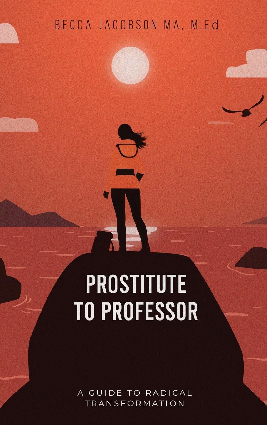 PROSTITUTE TO PROFESSOR: A Guide to Radical Transformation
