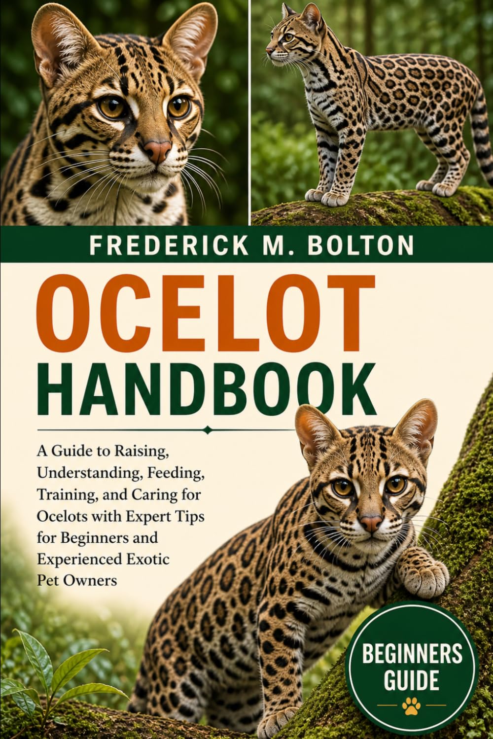 OCELOT HANDBOOK: A Complete Guide to Raising, Understanding, Feeding, Training, and Caring for Ocelots with Expert Tips for Beginners and Experienced Exotic Pet Owners