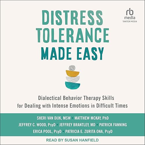 Distress Tolerance Made Easy: Dialectical Behavior Therapy Skills for Dealing with Intense Emotions in Difficult Times