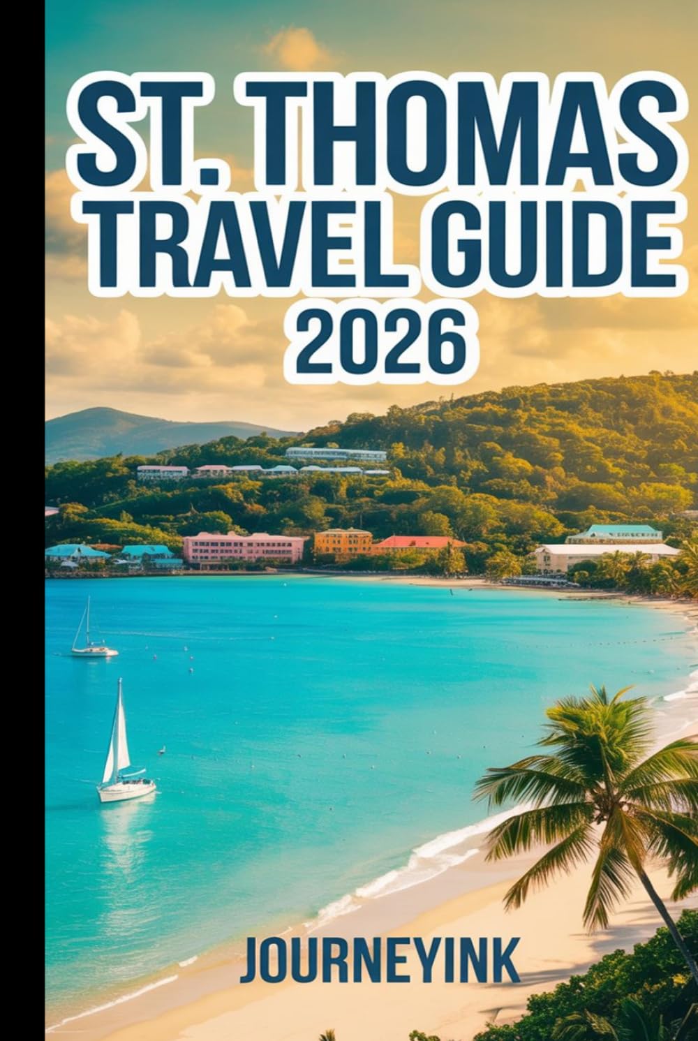 St. Thomas Travel Guide 2026: Beaches, Attractions, Restaurants, Island Tours, and Practical Travel Tips for the U.S. Virgin Islands