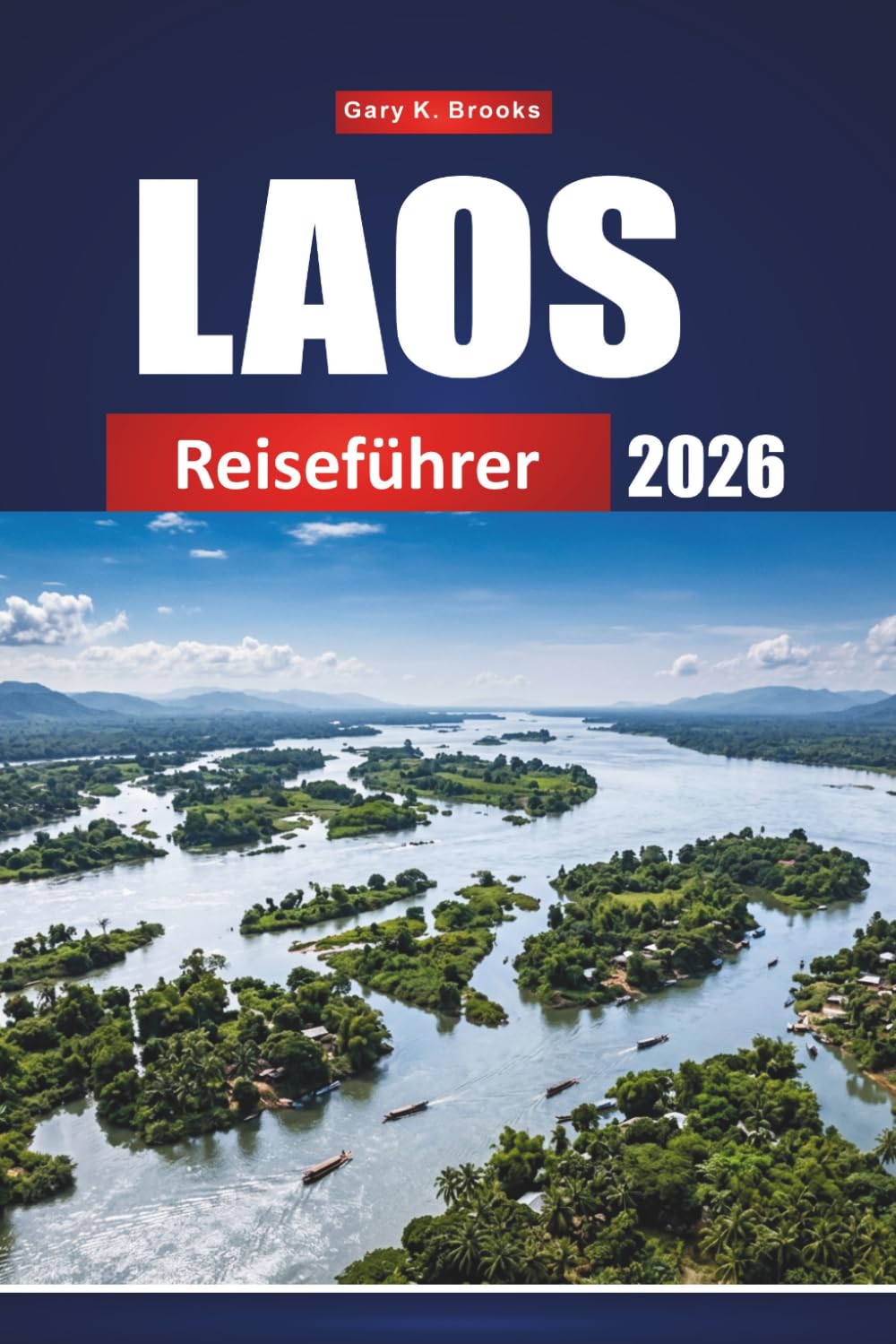 LAOS REISEFÜHRER 2026: Der vollständige Insider-Begleiter zum versteckten Juwel Südostasiens: Tipps, Reiserouten, Karten und kulturelle Geheimnisse für Erstbesucher und günstige Reisende