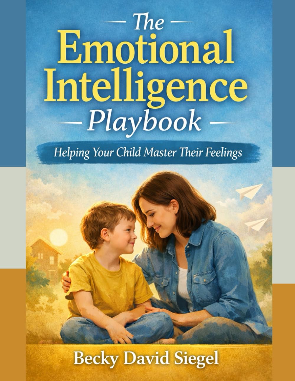 The Emotional Intelligence Playbook: Helping Your Child Master Their Feelings
