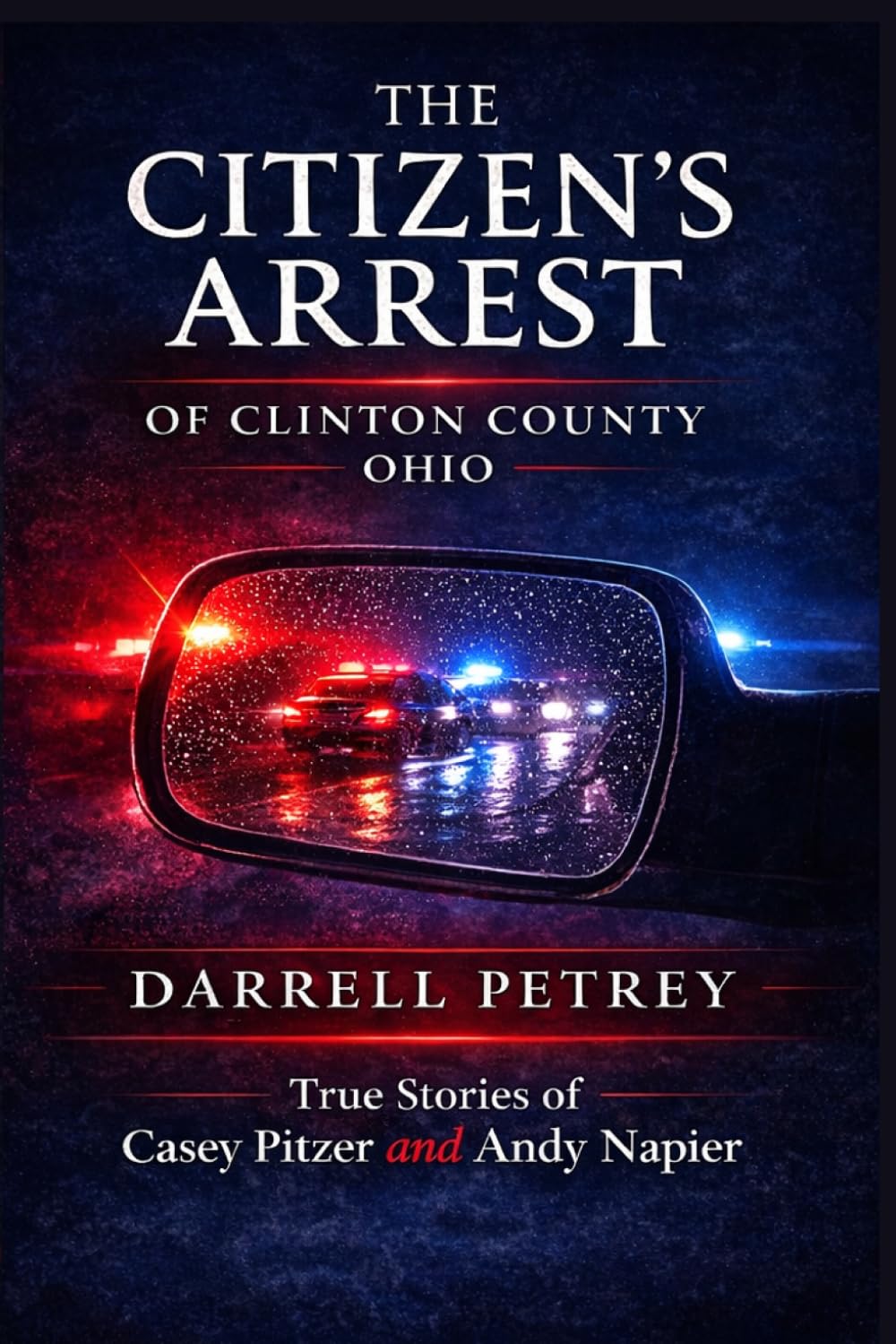The Citizen's Arrest of Clinton County, Ohio: True Stories of Casey Pitzer and Andy Napier: Where Are The Good Guys?
