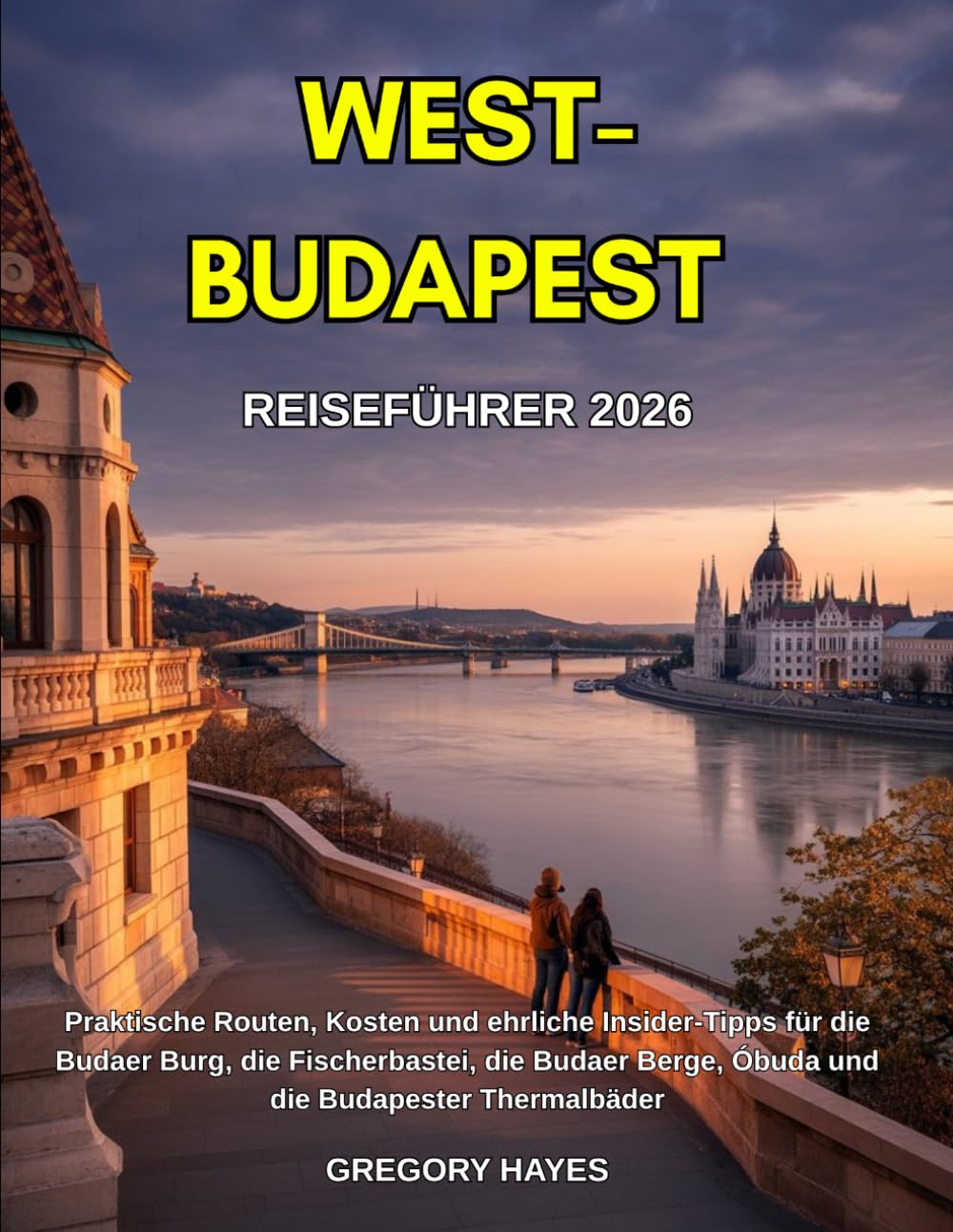 REISEFÜHRER WEST-BUDAPEST 2026: Praktische Routen, Kosten und ehrliche Insider-Tipps für die Budaer Burg, die Fischerbastei, die Budaer Berge, Óbuda und die Budapester Thermalbäder