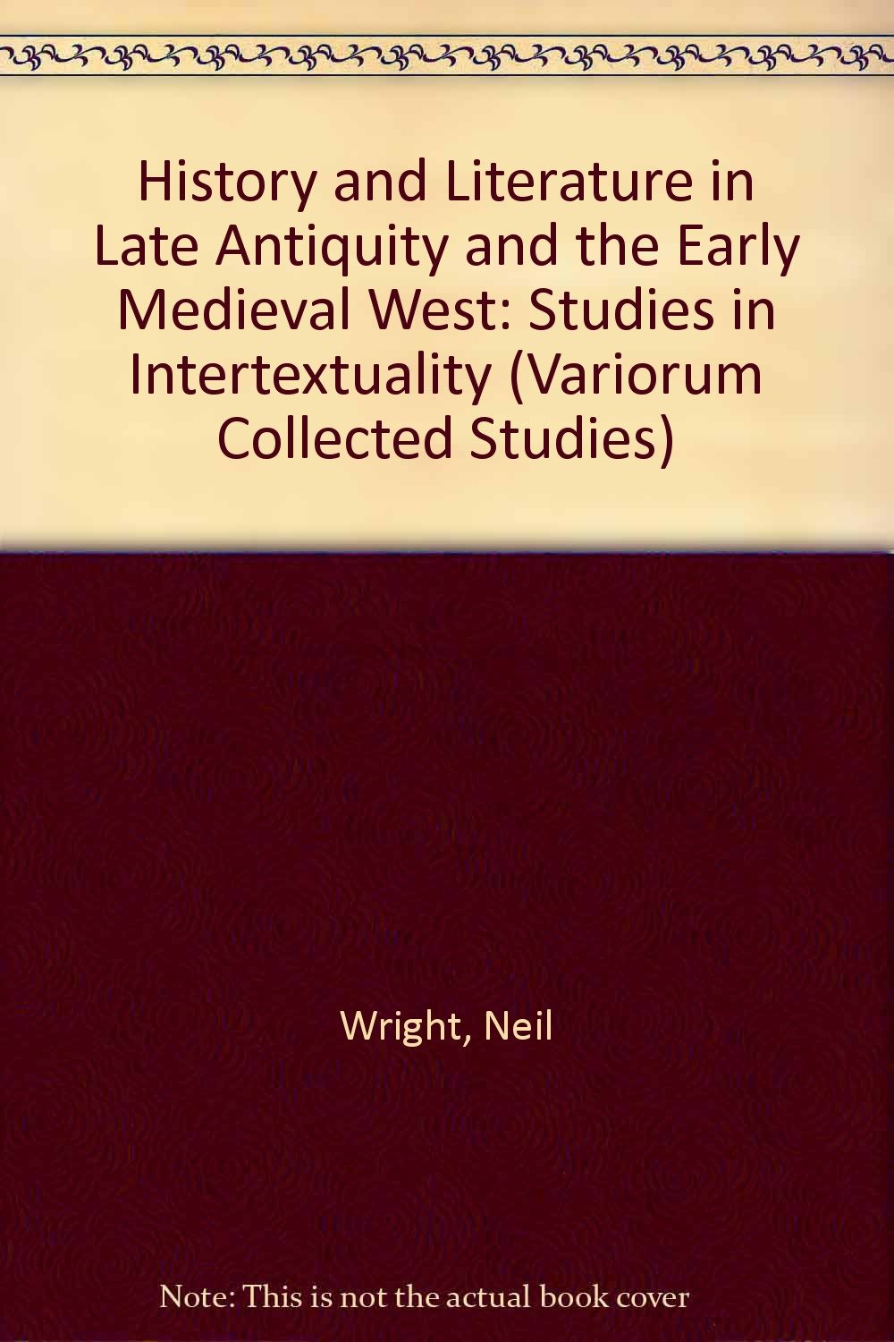 History and Literature in Late Antiquity and the Early Medieval West: Studies in Intertextuality: CS 503 (Variorum Collected Studies)