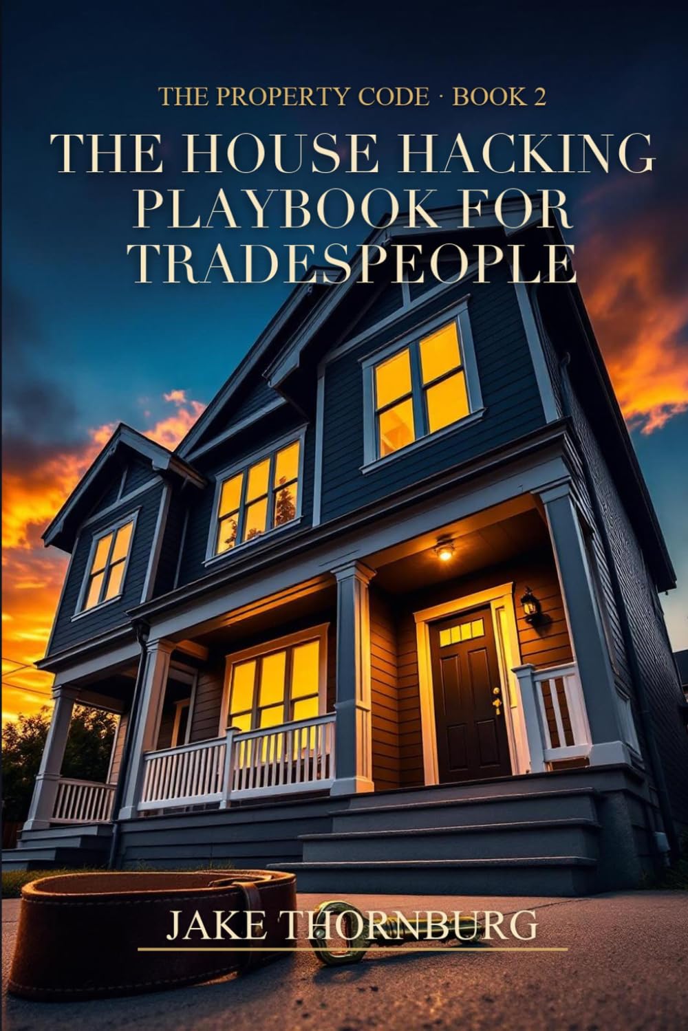The House Hacking Playbook for Tradespeople: How to Live for Free, Build Equity, and Turn Your Skills Into Real Estate Wealth — The Contractor's Unfair Advantage (The Property Code)