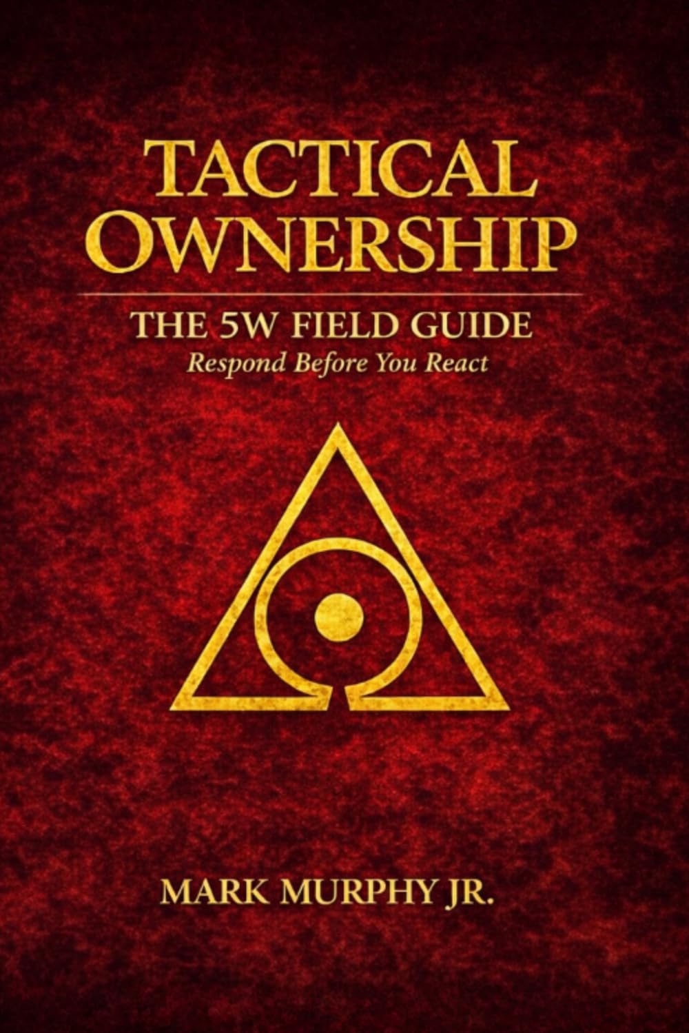 Tactical Ownership: The 5W Field Guide: Respond Before You React