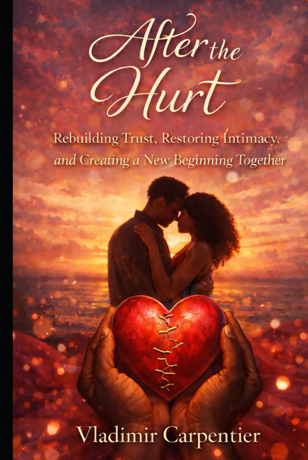 After the Hurt: Rebuilding Trust, Restoring Intimacy, and Creating a New Beginning Together