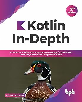 Kotlin In-Depth A Guide to a Multipurpose Programming Language for Server-Side, Front-End, Android, and Multiplatform Mobile English Edition