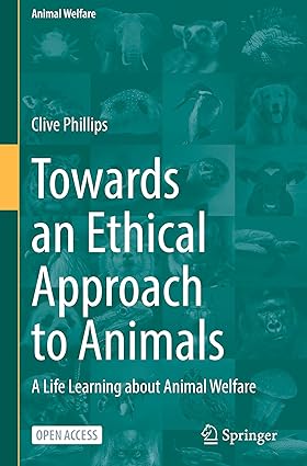 Towards an Ethical Approach to Animals: A Life Learning about Animal Welfare (Animal Welfare, 26)