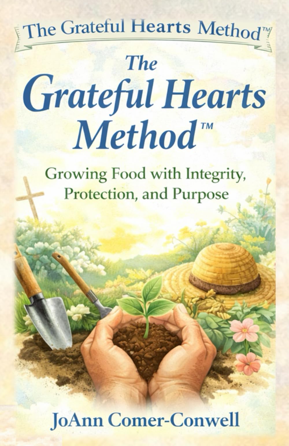 The Grateful Hearts Method: A Faith-Rooted System for Growing Real Food with Integrity, Protection, and Abundance: 1 (The Grateful Hearts Series™)