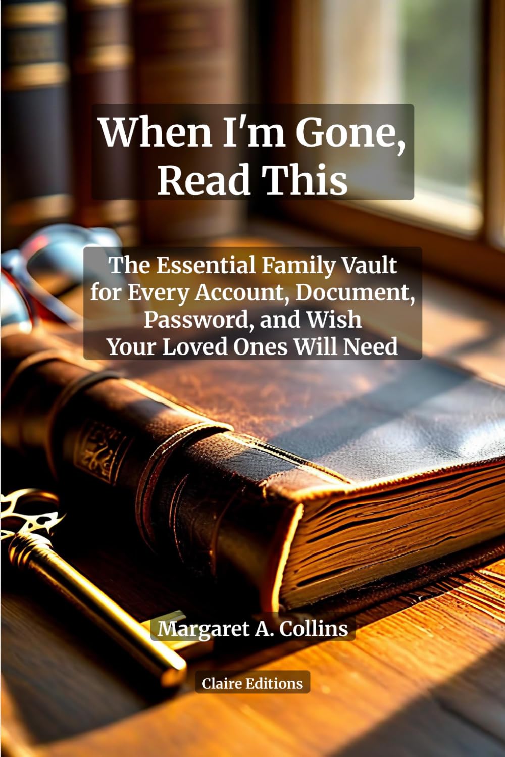 When I'm Gone, Read This: The Essential Family Vault for Every Account, Password, Document, and Final Wish Your Loved Ones Will Need: A Complete ... Medical Wishes, Digital Accounts, Letters
