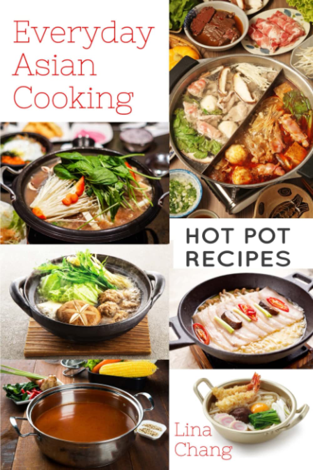 Everyday Asian Cooking: Hot Pot Recipes (Quick and Easy Asian Cookbooks)
