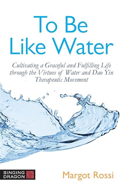 Portada de To Be Like Water: Cultivating a Graceful and Fulfilling Life through the Virtues of Water and Dao Yin Therapeutic Movement