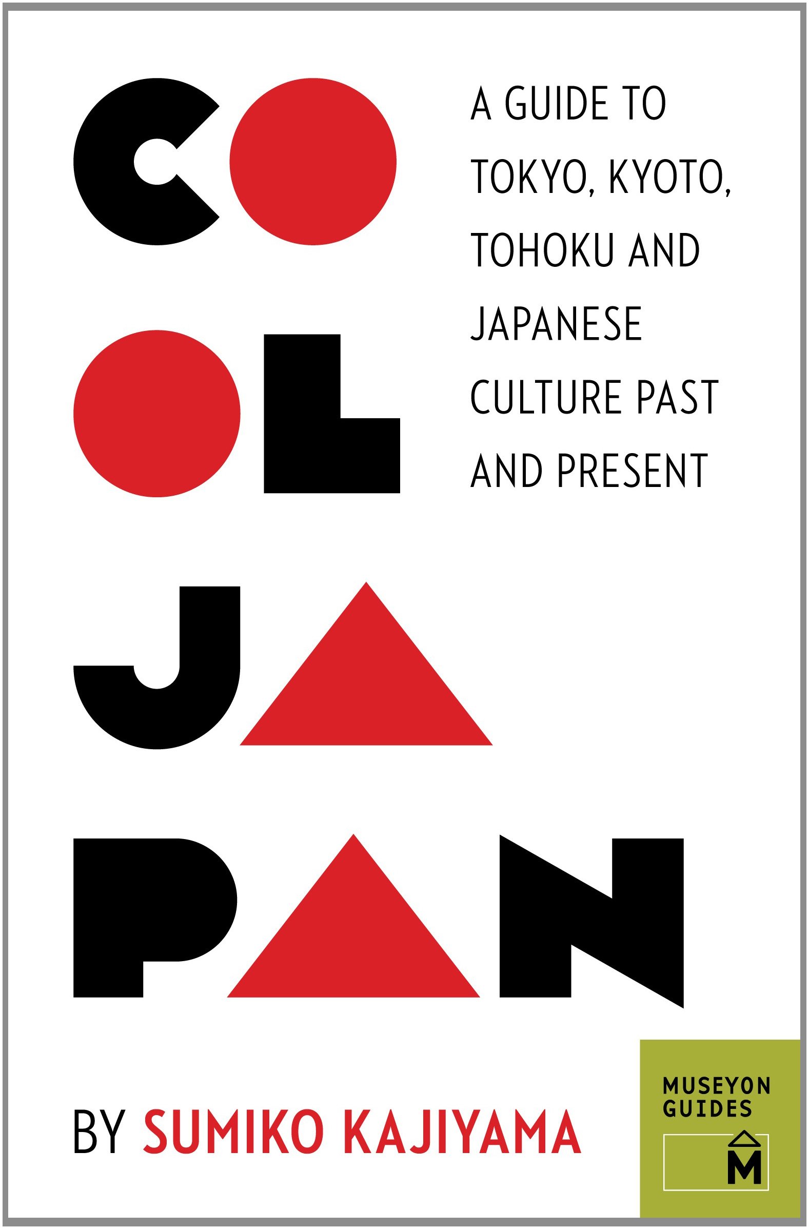 Cool Japan: A Guide to Tokyo, Kyoto, Tohoku and Japanese Culture Past and Present (Museyon Guides) Paperback – November 1, 2013