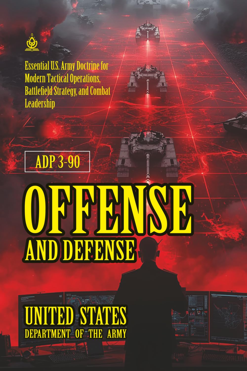 ADP 3-90 Offense and Defense: [Annotated] Modern Tactical Operations, Battlefield Strategy, and Combat Leadership