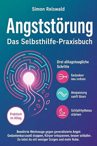 Angststörung – Das Selbsthilfe-Praxisbuch: Bewährte Werkzeuge gegen generalisierte Angst: Gedankenkarussell stoppen, Körper entspannen, besser schlafe