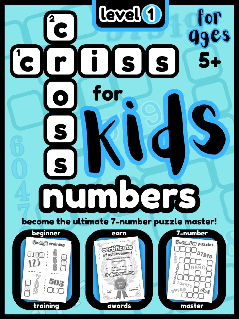 CRISS CROSS NUMBERS for KIDS - LEVEL 1: From complete beginner - to the ULTIMATE 7-number PUZZLE MASTER! (PUZZLE BOOKS for KIDS)