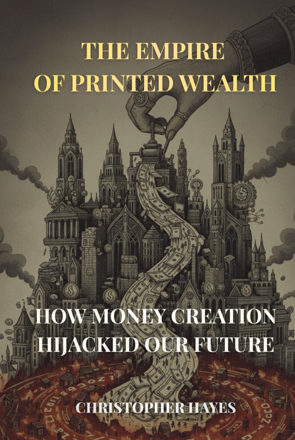 The Empire of Printed Wealth: How Money Creation Hijacked Our Future