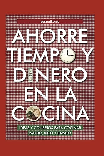 AHORRE TIEMPO Y DINERO EN LA COCINA: ideas y consejos para cocinar rápido, rico y barato: 58 (APRENDIENDO A COCINAR - LA MAS COMPLETA COLECCION CON RECETAS SENCILLAS Y PRACTICAS PARA TODOS LOS GUSTOS)