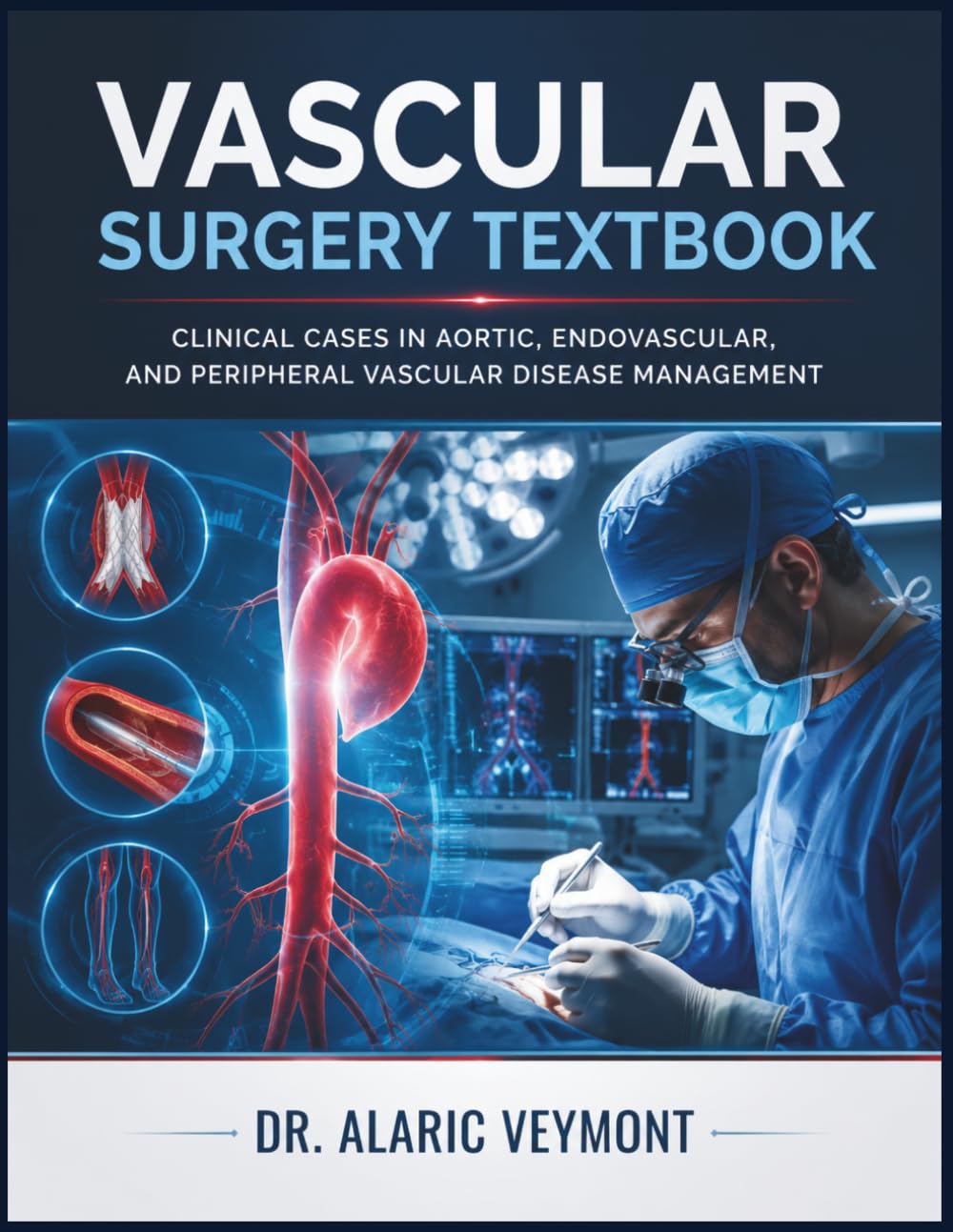 VASCULAR SURGERY TEXTBOOK: Clinical Cases in Aortic, Endovascular, and Peripheral Vascular Disease Management