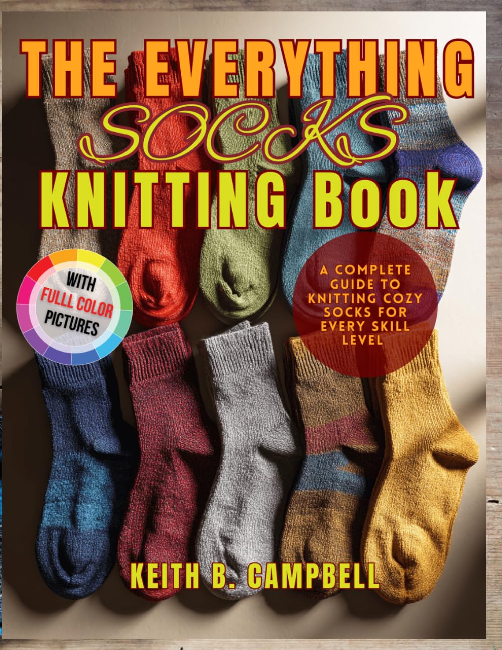 THE EVERYTHING SOCK KNITTING BOOK: A Complete Guide To Knitting cozy Socks For Every Skill Level
