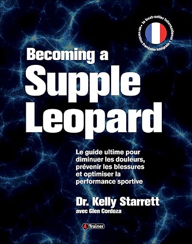Becoming a supple leopard (version française): le guide ultime pour diminuer les douleurs, prevenir les blessures ...