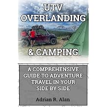 UTV OVERLANDING & CAMPING A Comprehensive Guide to Adventure Travel in Your Side by Side