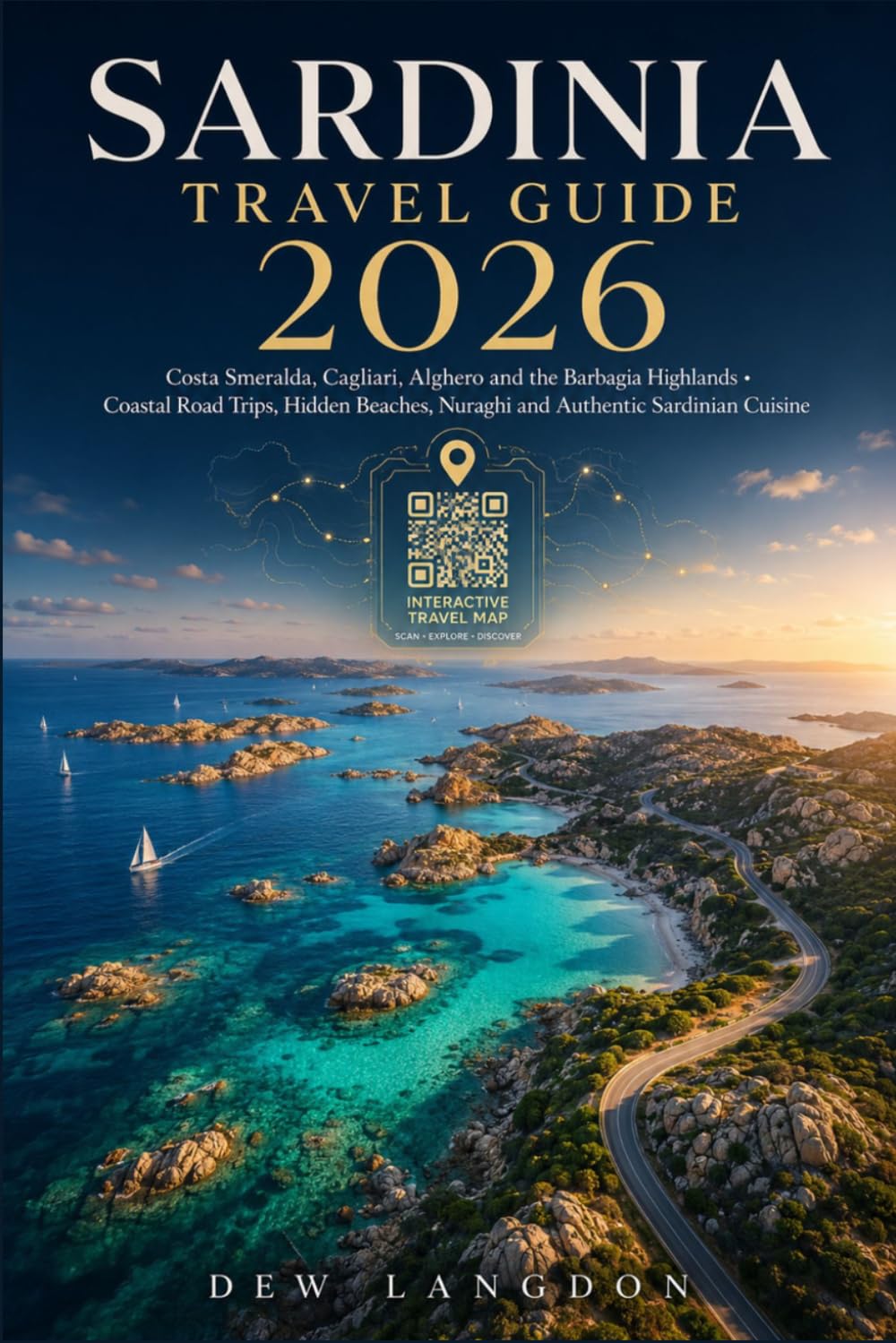 SARDINIA TRAVEL GUIDE 2026: Costa Smeralda, Cagliari, Alghero and the Barbagia Highlands: Nuraghi, Cannonau Wine, Coastal Road Trips and Authentic ... Cuisine for First-Time and Returning Visitors