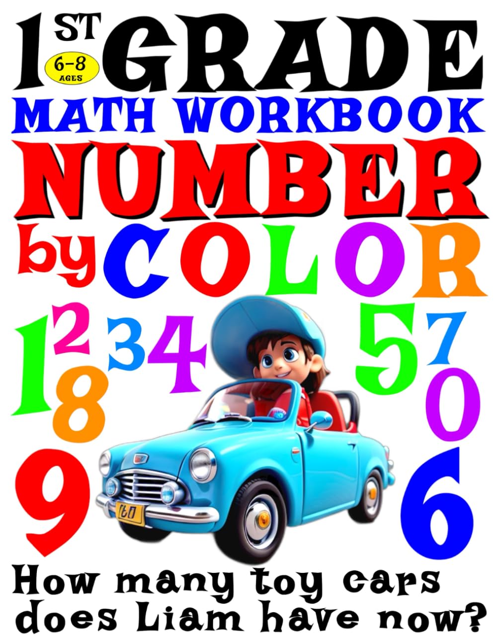1st GRADE MATH WORKBOOK: NUMBER BY COLOR - PRESCHOOL, HOMESCHOOL MATH WORKSHEETS WITH ADDITION AND SUBTRACTION PROBLEM FOR KIDS 6-8 AGES | Arithmetic & Counting - How many toy cars does Liam have now?