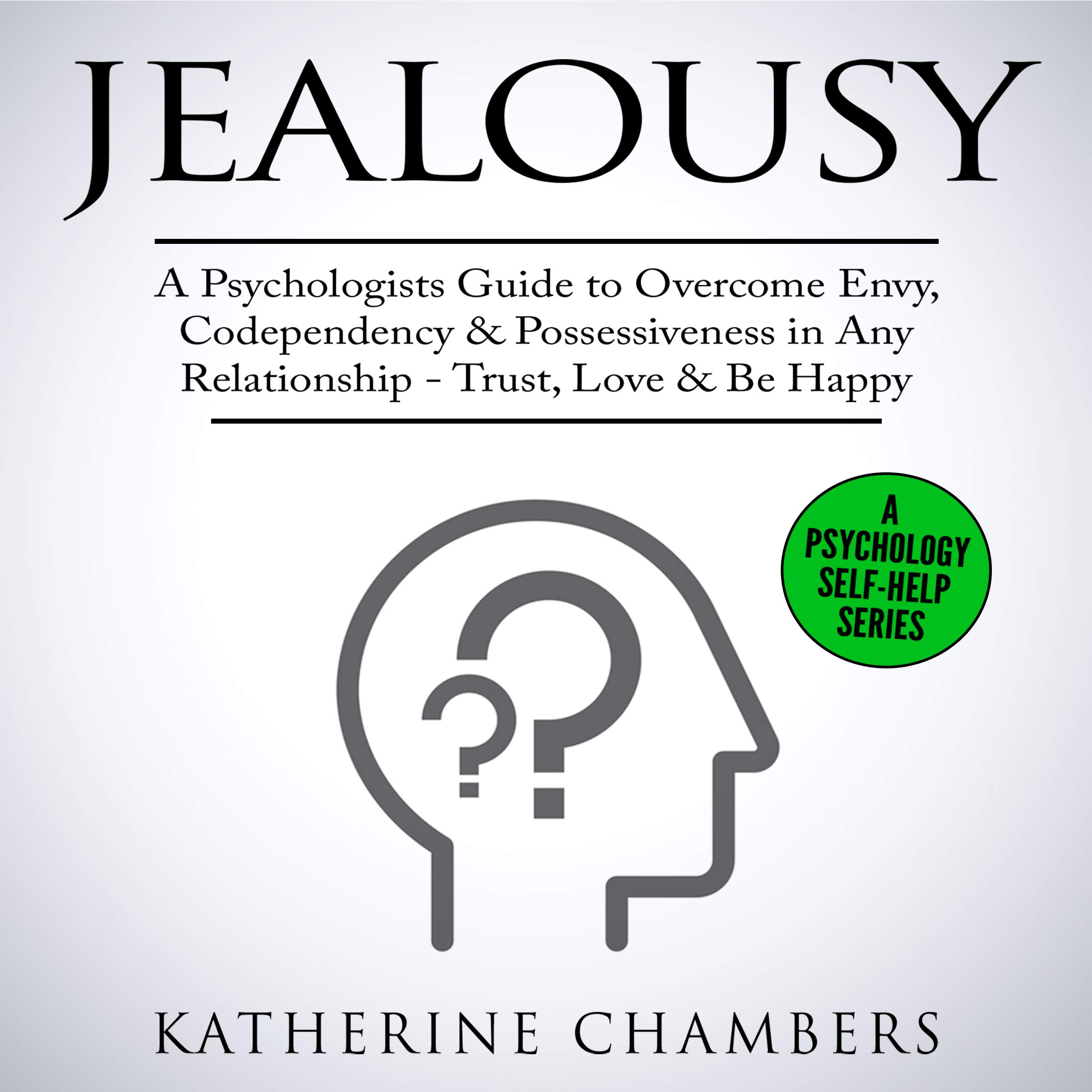 Cover art for Jealousy: A Psychologist’s Guide to Overcome Envy, Codependency & Possessiveness in Any Relationship - Trust, Love & Be Happy