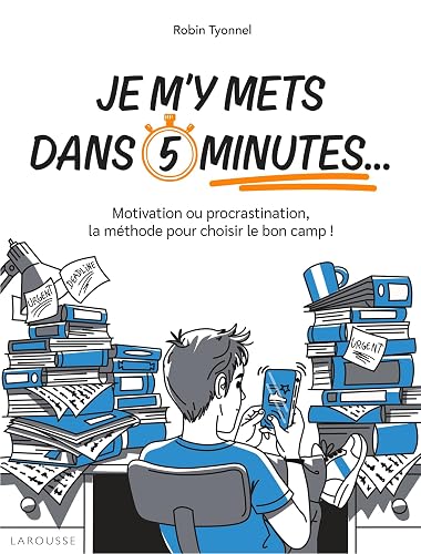 Je m'y mets dans 5 minutes...: Motivation ou procrastination, la méthode pour choisir le bon camp !