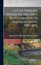 List Of Persons Whose Names Have Been Changed In Massachusetts. 1780-1892