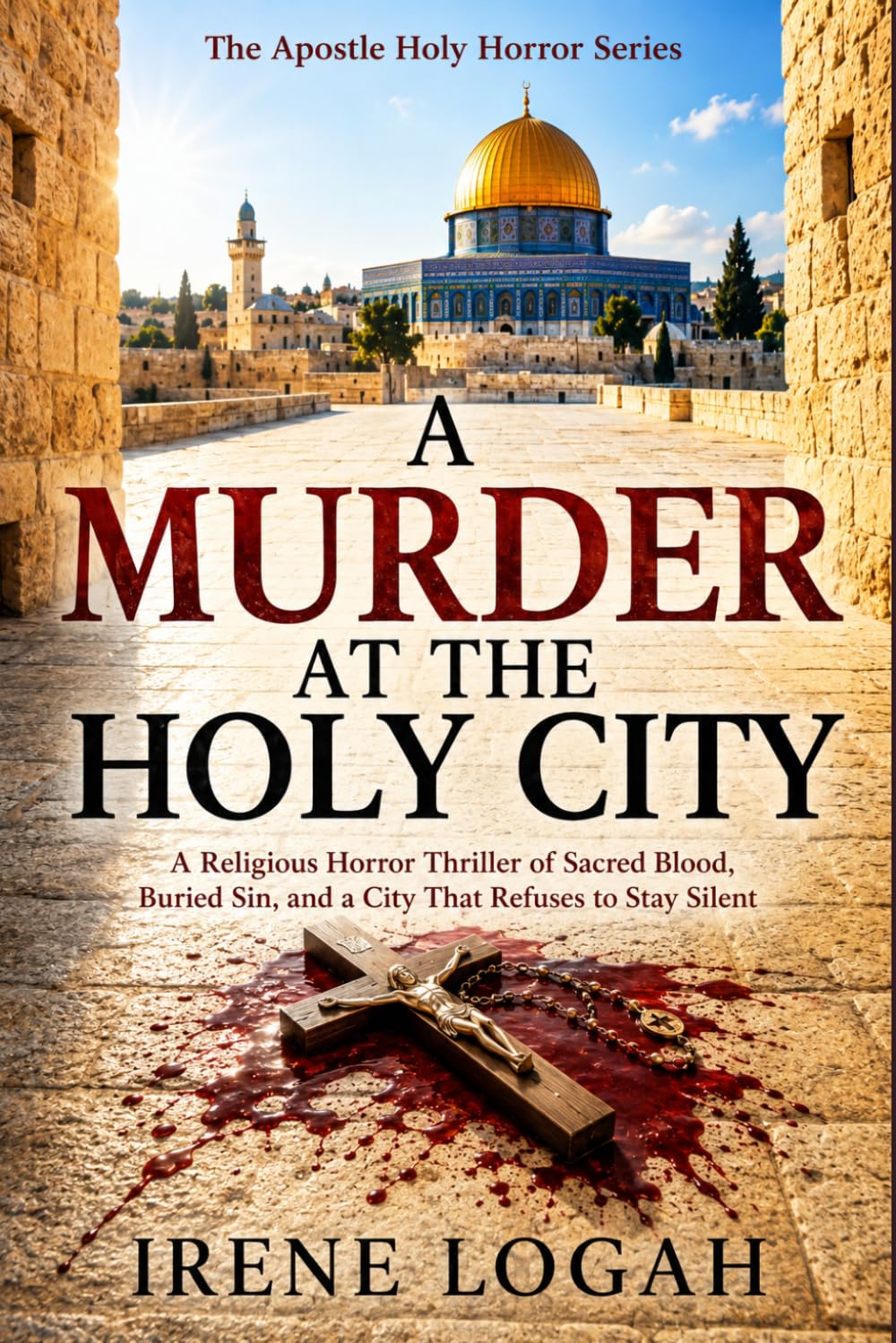 A Murder at the Holy City: A Religious Horror Thriller of Sacred Blood, Buried Sin, and a City That Refuses to Stay Silent (The Apostle Holy Horror Series)