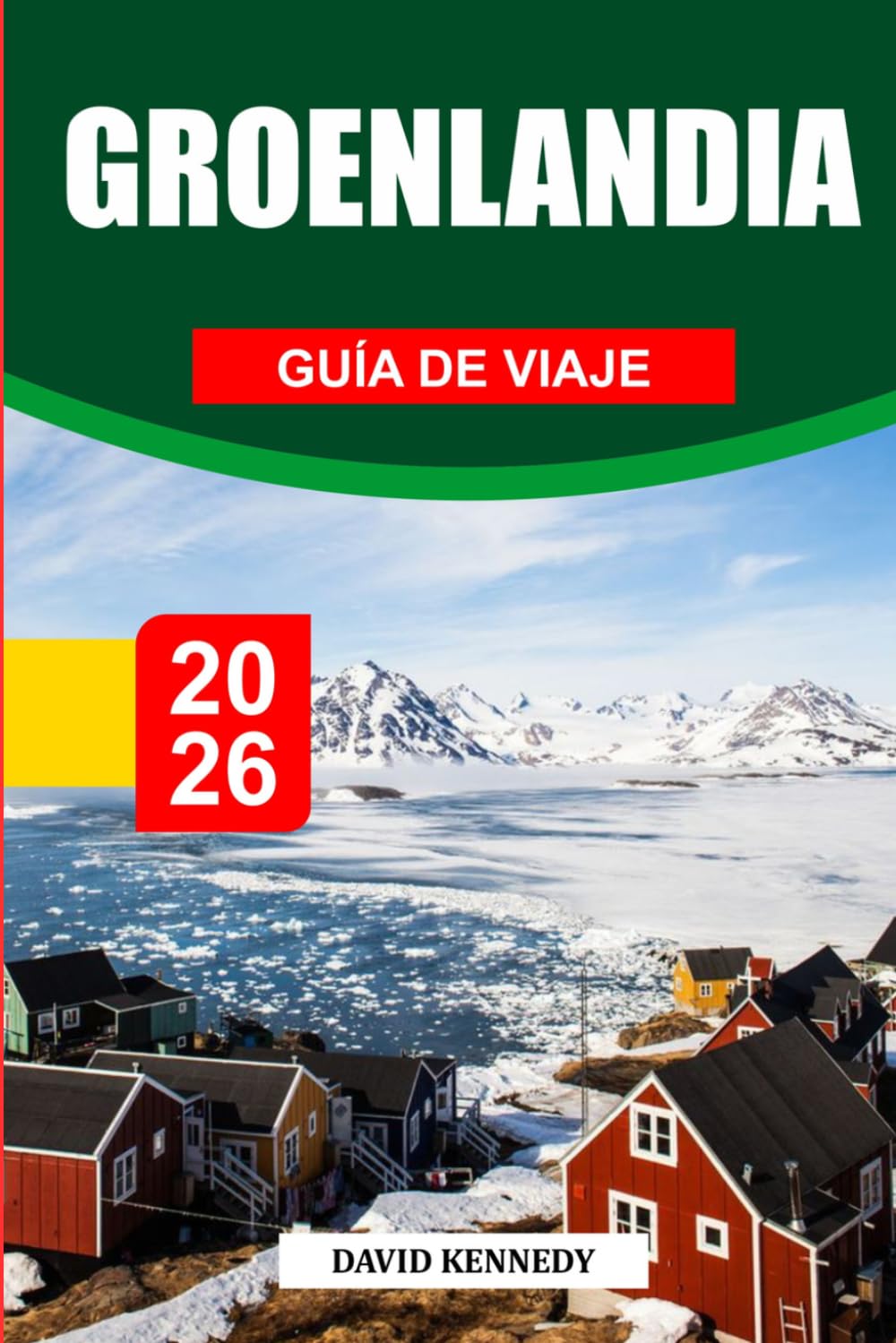 GUÍA DE VIAJE GROENLANDIA 2026: Descubre joyas ocultas, monumentos históricos, consejos de viaje y experiencias vacacionales inolvidables
