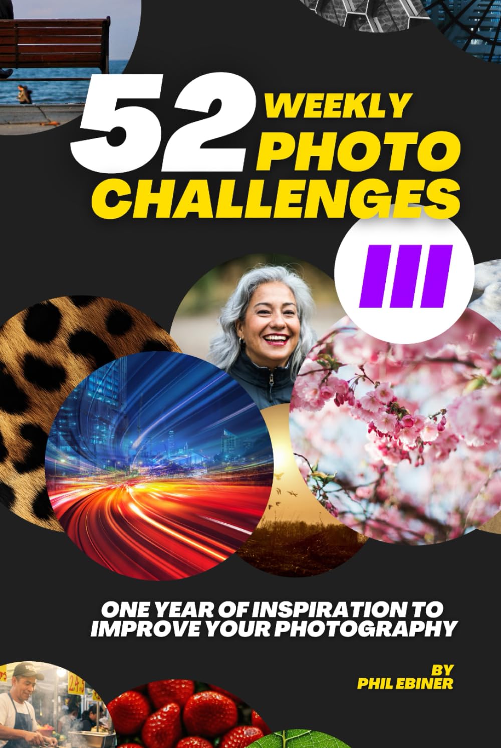 52 Photography Challenges III: One Year of Inspiration To Improve Your Photography (Photo Challenge Book Series)