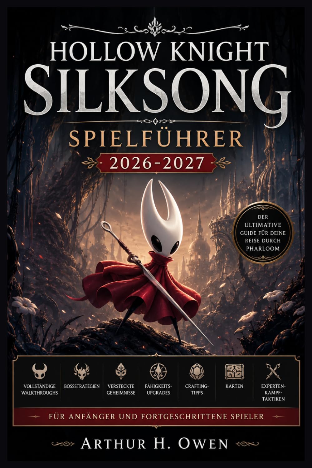 HOLLOW KNIGHT SILKSONG SPIELFÜHRER 2026-2027: Vollständige Walkthroughs, Bossstrategien, versteckte Geheimnisse, Fähigkeitsupgrades, Crafting-Tipps, ... für Anfänger und fortgeschrittene Spieler