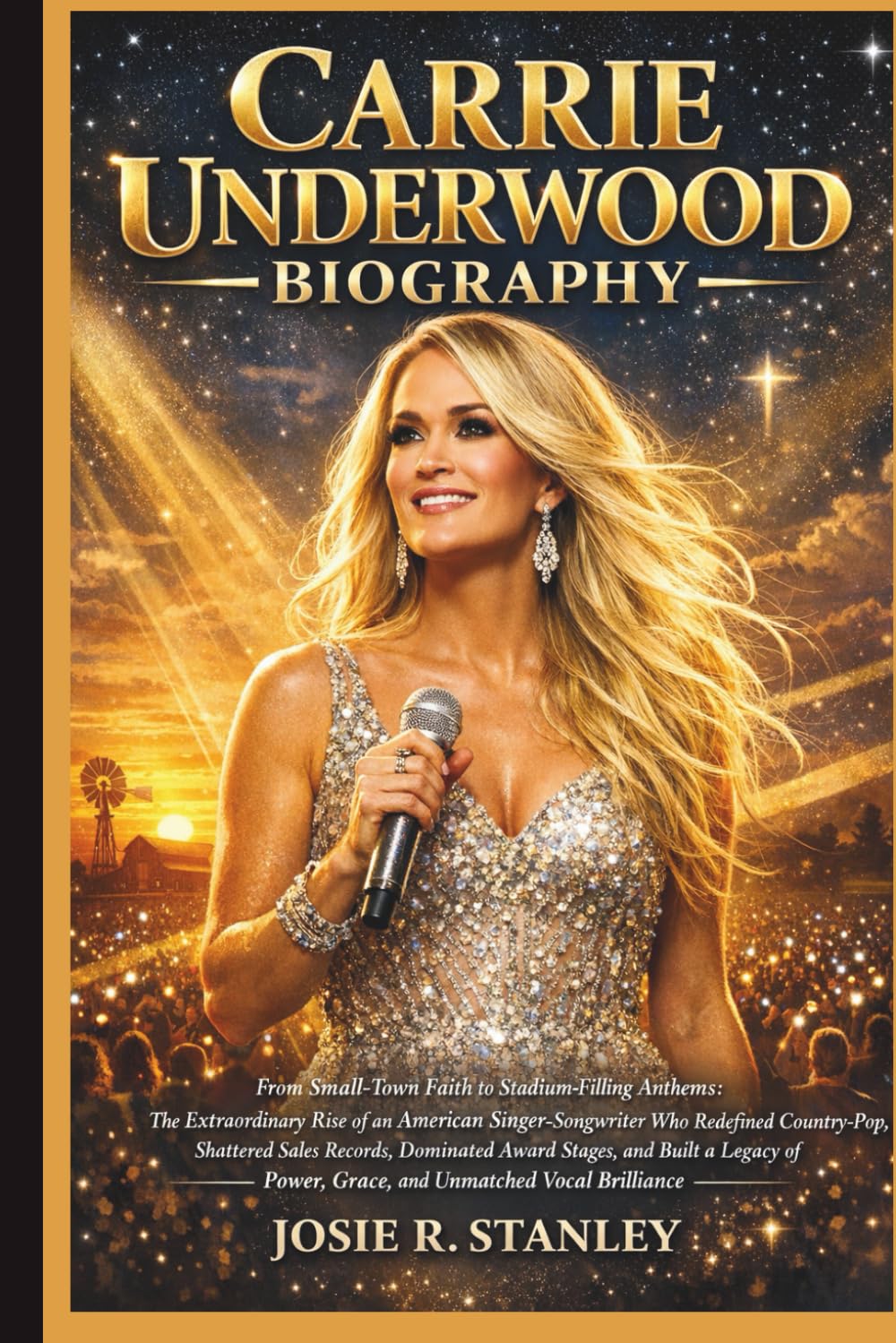 CARRIE UNDERWOOD BIOGRAPHY: From Small-Town Faith to Stadium-Filling Anthems: The Extraordinary Rise of an American Singer-Songwriter Who Redefined ... and Built a Legacy of Power, Grace, and Unmat