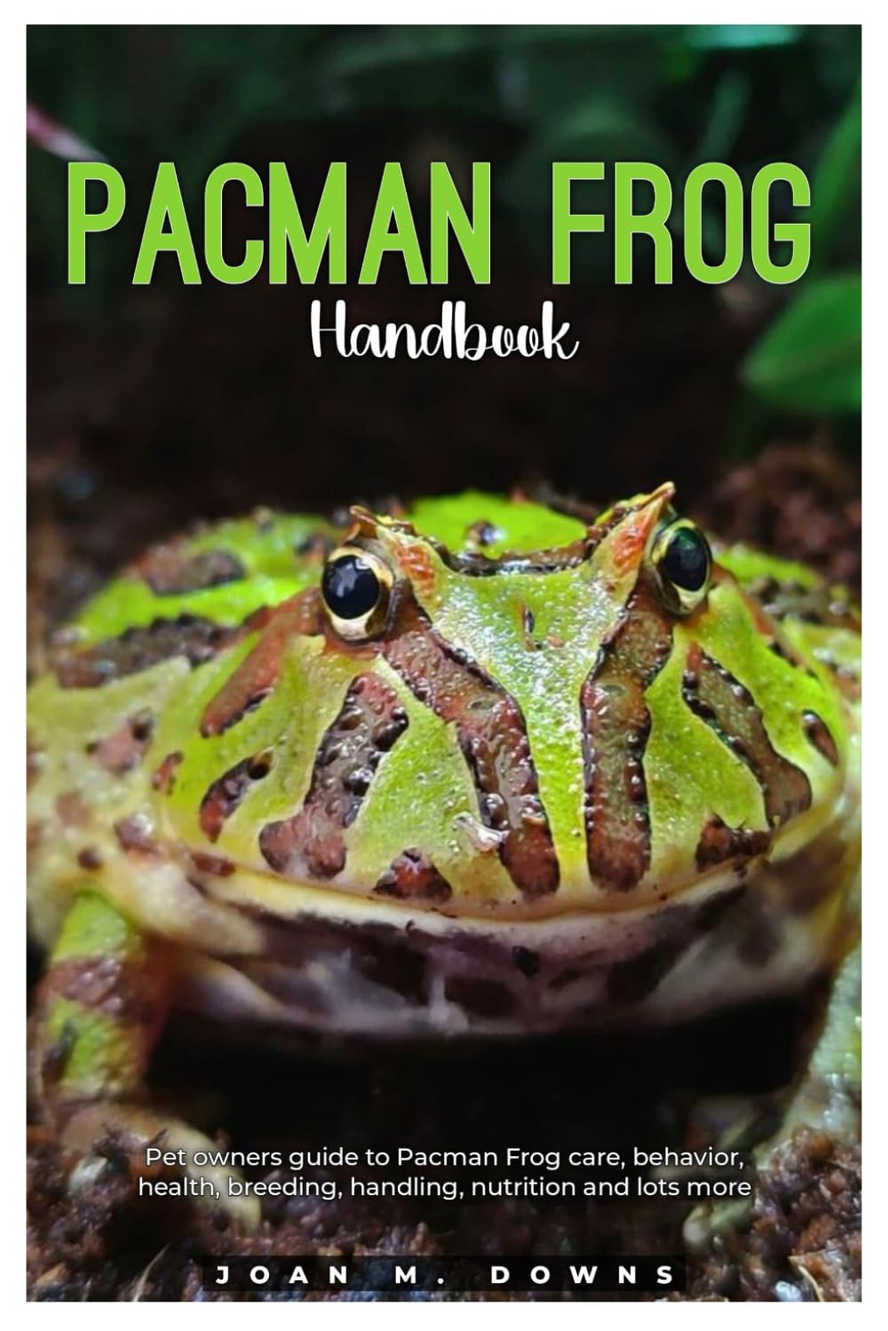 PACMAN FROG HANDBOOK: Pet owners guide to Pacman Frog care, behavior, health, breeding, handling, nutrition and lots more.