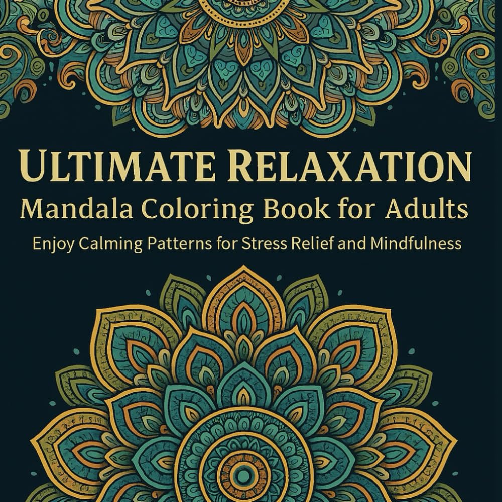 Ultimate Relaxation – Mandala Coloring Book for Adults: Enjoy Calming Patterns for Stress Relief and Mindfulness.
