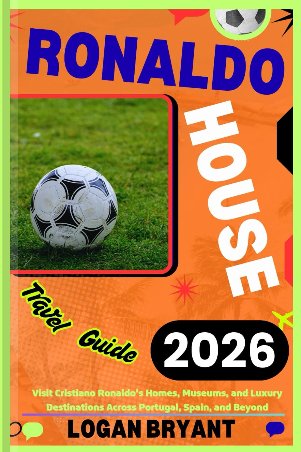 RONALDO HOUSE TRAVEL GUIDE 2026: Visit Cristiano Ronaldo’s Homes, Museums, and Luxury Destinations Across Portugal, Spain, and Beyond