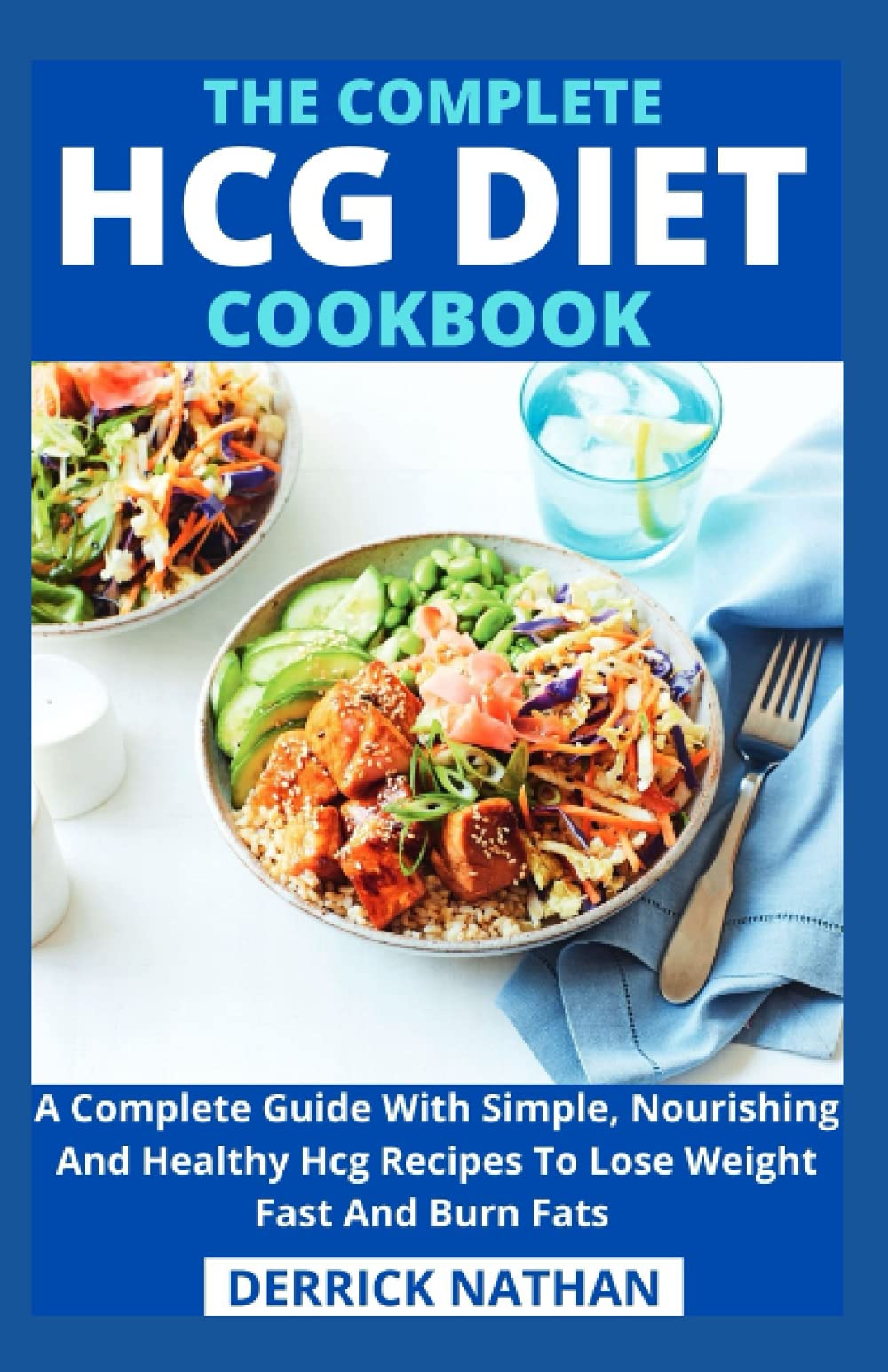 The Complete Hcg Diet Cookbook: A Complete Guide With Simple, Nourishing And Healthy Hcg Recipes To Lose Weight Fast And Burn Fats