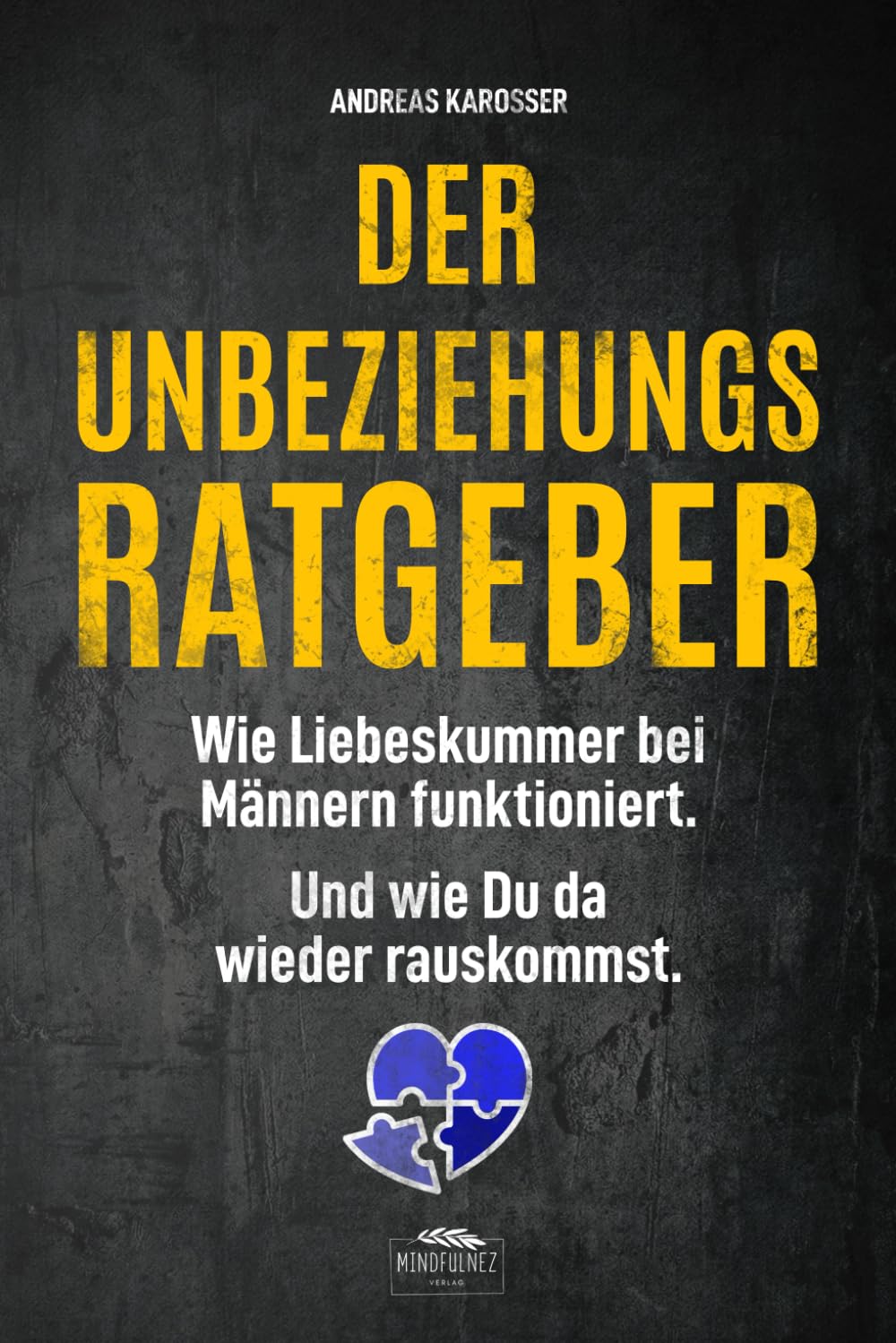 Der Unbeziehungsratgeber: Wie Liebeskummer bei Männern funktioniert. Und wie Du da wieder rauskommst.