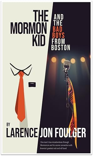 The Mormon Kid and the Bad Boys From Boston: One Man’s True Misadventures Through Mormonism and his Cosmic Connection with America’s Greatest Rock and Roll Band
