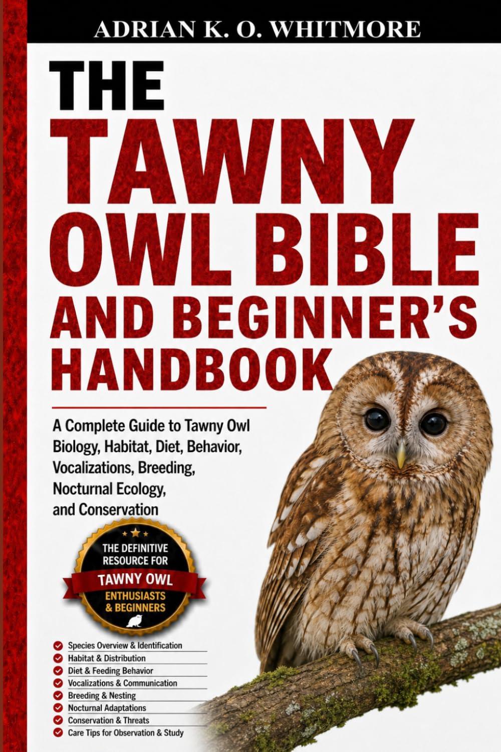 THE TAWNY OWL BIBLE AND BEGINNER’S HANDBOOK: A Complete Guide to Tawny Owl Biology, Habitat, Diet, Behavior, Vocalizations, Breeding, Nocturnal Ecology, and Conservation
