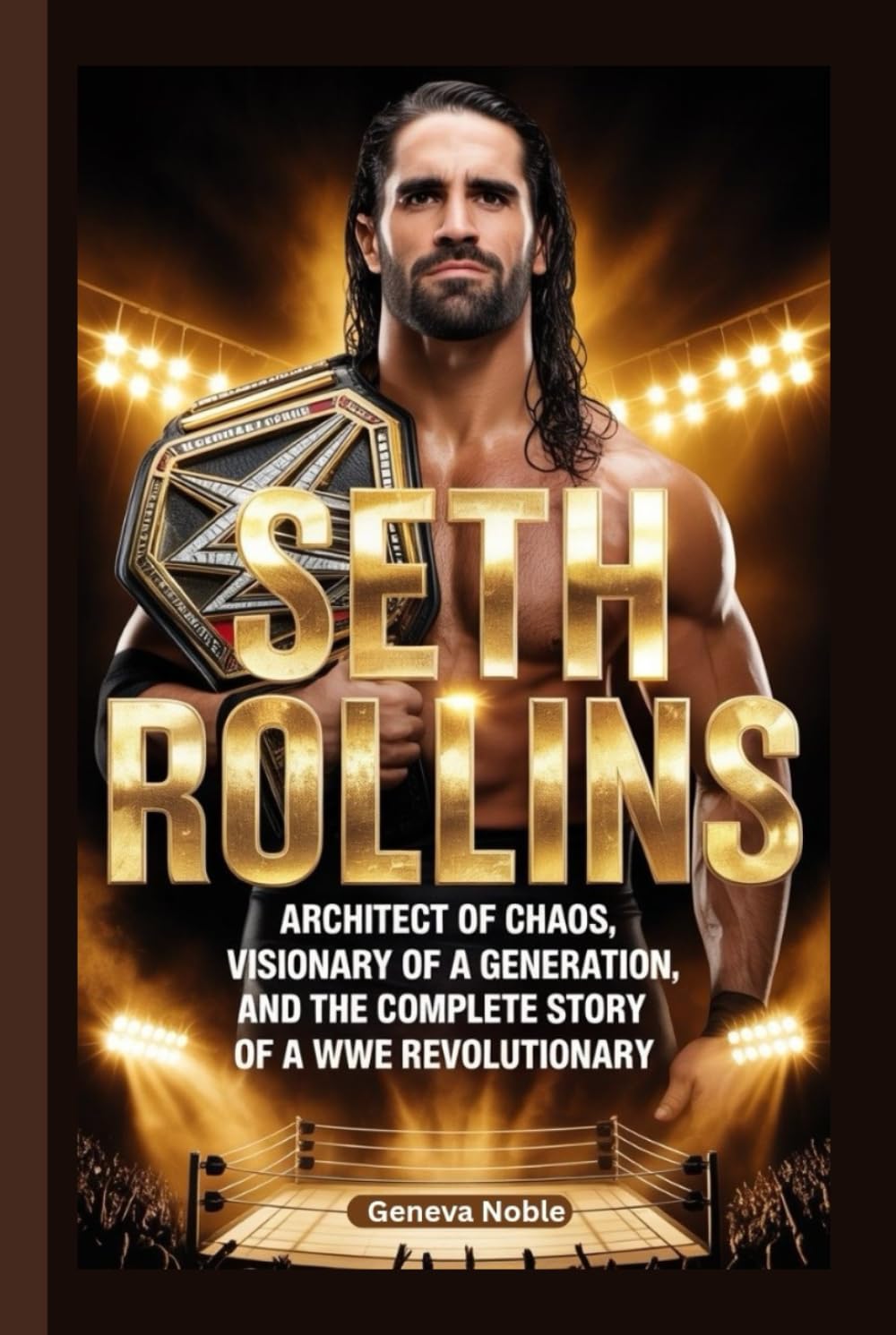 SETH ROLLINS: Architect of Chaos, Visionary of a Generation, and the Complete Story of a WWE Revolutionary